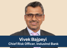 Vivek Bajpeyi, Chief Risk Officer, IndusInd Bank